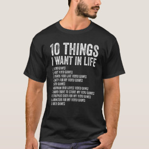 Video Games 10 Things I Want In Life Gamer 1 T-Shirt