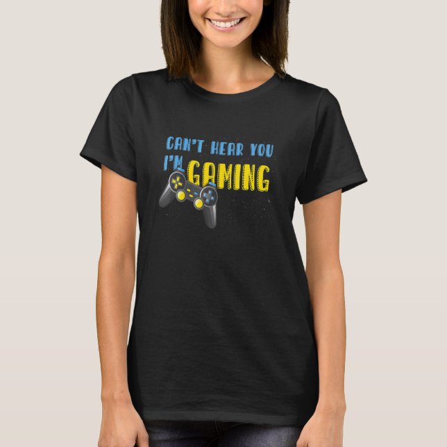Video Games Controller   Can't Hear You I'm Gaming T-Shirt (Front)