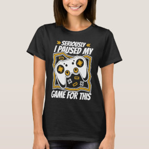 Video Games Controller Gaming I Paused My Game For T-Shirt