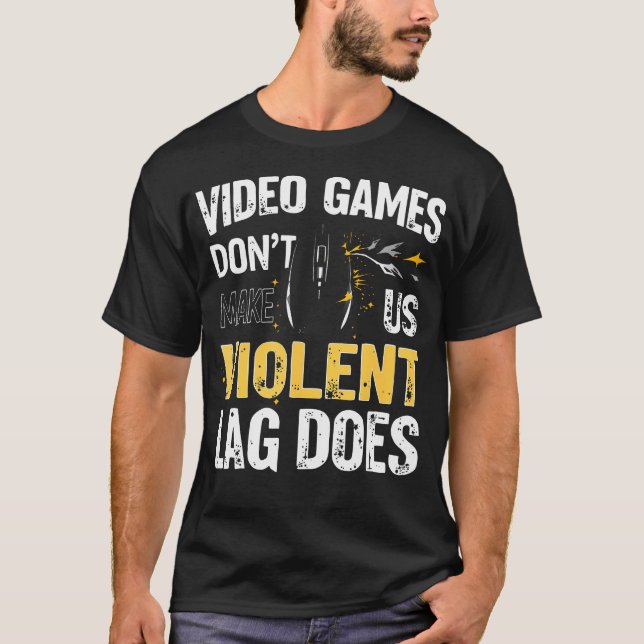 Video Games Don'T Make Us Violent Lag Does Gaming  T-Shirt (Front)