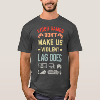 Video Games Dont Make Us Violent Lag Does T-Shirt