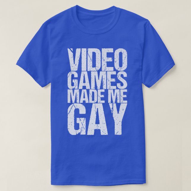 Video Games Made Me Gay  T-Shirt (Design Front)