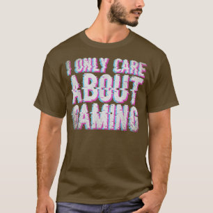 Video Games Player I Only Care About Gaming Glitch T-Shirt