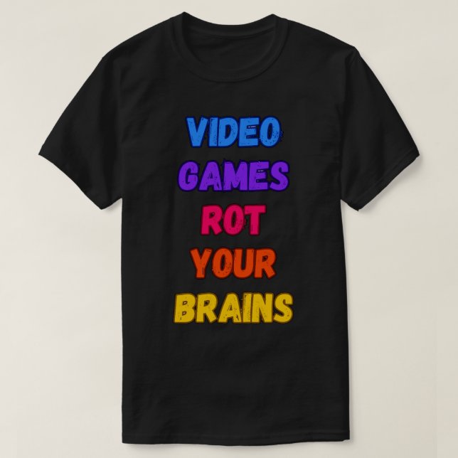 Video Games Rot Your Brains 1 T-Shirt (Design Front)