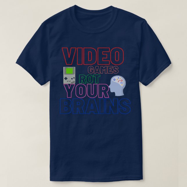 Video Games Rot Your Brains 72 T-Shirt (Design Front)