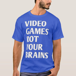 Video Games Rot Your Brains 81 T-Shirt