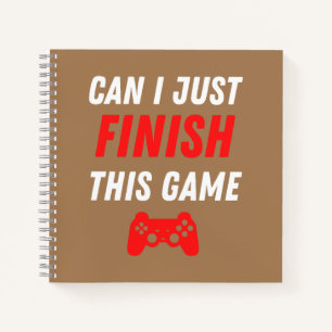 Video Gaming Funny Can I just finish this Game Notebook