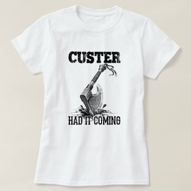 Viking Axe Custer Had It Coming T-Shirt (Design Front)