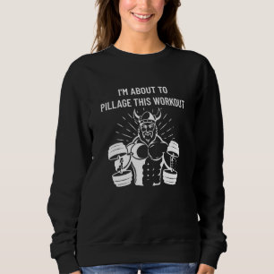 Viking Im About To Pillage This Workout Fitness Gy Sweatshirt