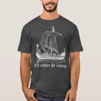 Viking Longboat Id Rather Be Raiding T-Shirt