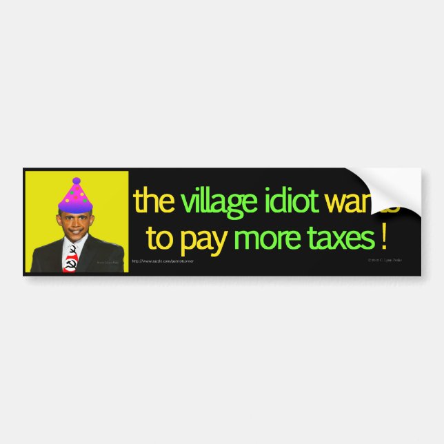 Village idiot wants more taxes bumper sticker (Front)