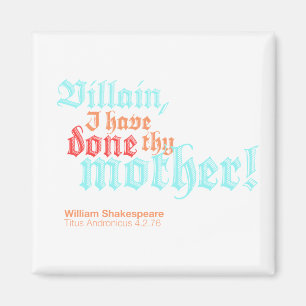 Villain, I have done thy mother! Magnet
