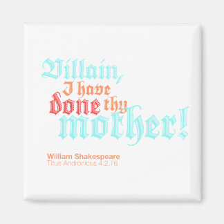 Villain, I have done thy mother! Magnet