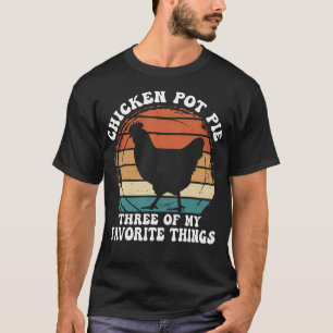 Vintag Chicken Pot Pie Three Of My Favorite Things T-Shirt