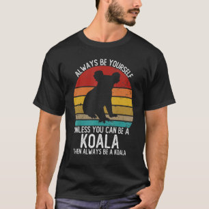 Vintage Always Be Yourself Unless You Can Be A Koa T-Shirt