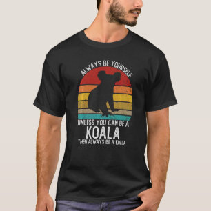 Vintage Always Be Yourself Unless You Can Be A Koa T-Shirt