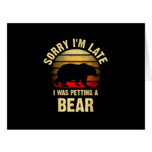 Vintage Bear Lover Sorry I'm I was petting a Bear