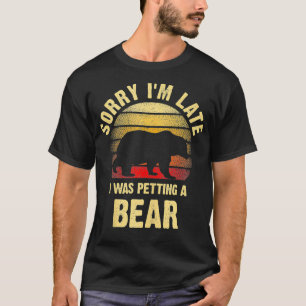 Vintage Bear Lover Sorry Im I was petting a Bear F T-Shirt