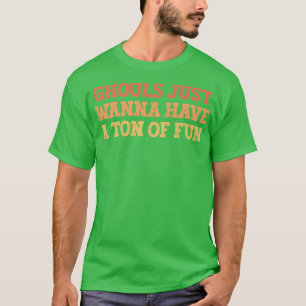 Vintage Colored Funny Ghouls Just Wanna Have A Ton T-Shirt