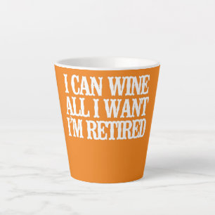 Vintage Funny I Can Wine All I Want I'm Retired  Latte Mug