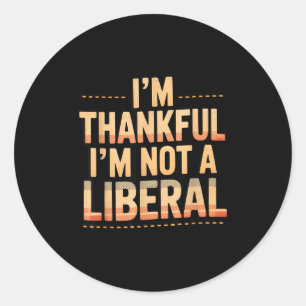 Vintage Funny Saying Thankful I'm Not A Liberal  Classic Round Sticker