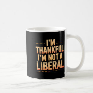 Vintage Funny Saying Thankful I'm Not A Liberal  Coffee Mug