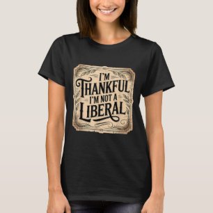 Vintage Funny Saying Thankful I'm Not A Liberal  T-Shirt
