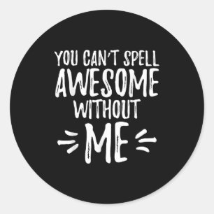 Vintage Funny You Can't Spell Awesome Without Me Classic Round Sticker