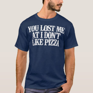Vintage Funny You Lost Me At I Don't Like Pizza T-Shirt