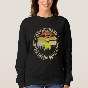 Vintage Get In Loser We're Doing Butt Stuff Ufo A Sweatshirt