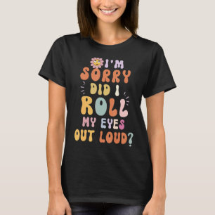 Vintage Groovy I'm sorry Did I Roll My Eyes Out Lo T-Shirt