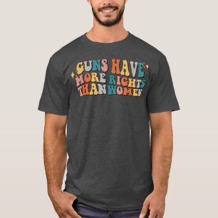 Vintage Guns Have More Rights Than Women In Americ T-Shirt
