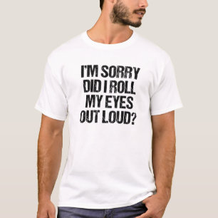 Vintage I Am Sorry Did I Roll My Eyes Out Loud T-Shirt