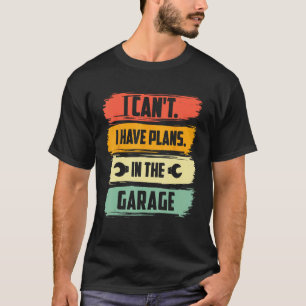 Vintage I Cant I Have Plans In The Garage T-Shirt