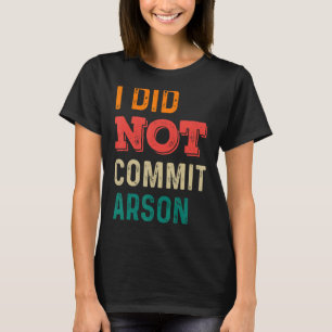 Vintage I Did Not Commit Arson Sarcastic Women Me T-Shirt