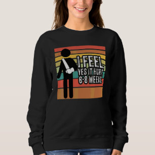 Vintage I feel yes it hurt 6 8 Weeks Broken Arm  B Sweatshirt