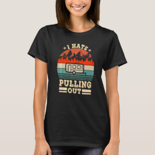 Vintage I Hate Pulling Out Mountains Camping Trave T-Shirt