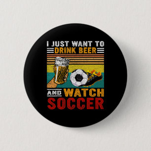 Vintage I Just Want To Drink Beer And Watch Soccer 2 Inch Round Button