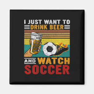 Vintage I Just Want To Drink Beer And Watch Soccer Magnet