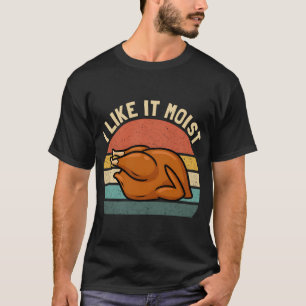 Vintage I Like It Moist Funny Thanksgiving Turkey  T-Shirt