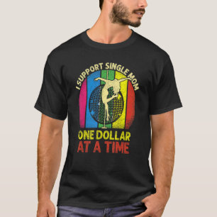 Vintage I Support Single Moms One Dollar At A Time T-Shirt