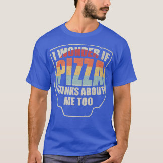 Vintage I Wonder If Pizza Thinks About Me Too Food T-Shirt