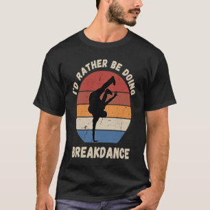 Vintage I'd Rather Be Doing Breakdance Retro Break T-Shirt