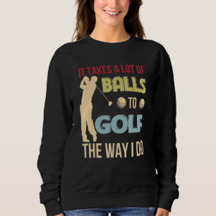 Vintage It Takes A Lot Of Balls To Golf The Way I  Sweatshirt