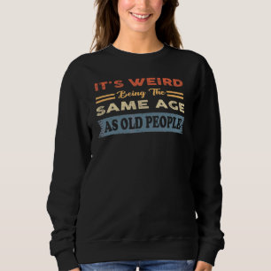 Vintage It's Weird Being The Same Age As Old Peopl Sweatshirt