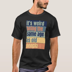 Vintage It's Weird Being The Same Age As Old Peopl T-Shirt