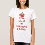 Vintage Keep Calm I'm Marrying a Dane! T-Shirt<br><div class="desc">Vintage illustration English Keep Calm and Carry On design altered for the new bride to be!  Keep Calm I'm Marrying a Dane! Complete with a royal crown,  every bride should feel like a princess! Congratulations! A fun way to let your friends and family know you're getting married.</div>