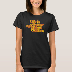Vintage Life Is Better Without Clothes Funny Nudis T-Shirt