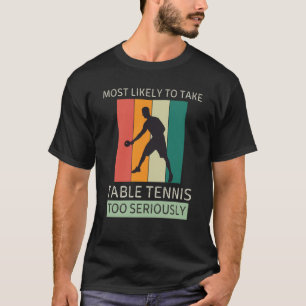 Vintage Most Likely To Take Table Tennis Too Serio T-Shirt