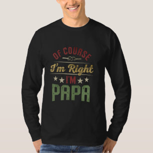 Vintage Of Course I'm Right I'm Papa Gifts For Fat T-Shirt